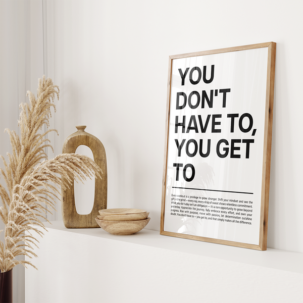 Motivationsposter – YOU DON‘T HAVE TO, YOU GET TO