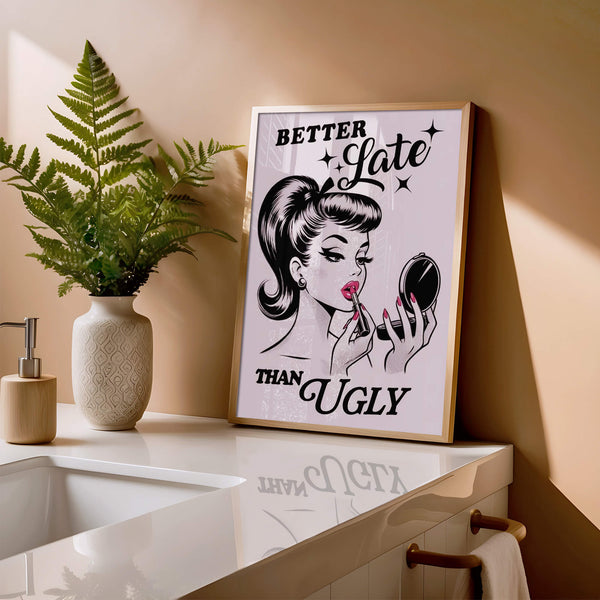 Funny Bathroom Poster – Better Late Than Ugly – Feminine Wall Art